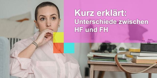 Kurz erklärt ️ Unterschiede zwischen HF und FH